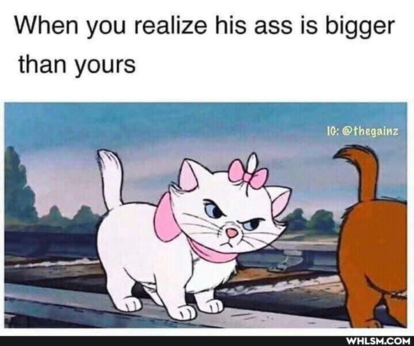 When you realize his ass is bigger
@thegainz
than yours