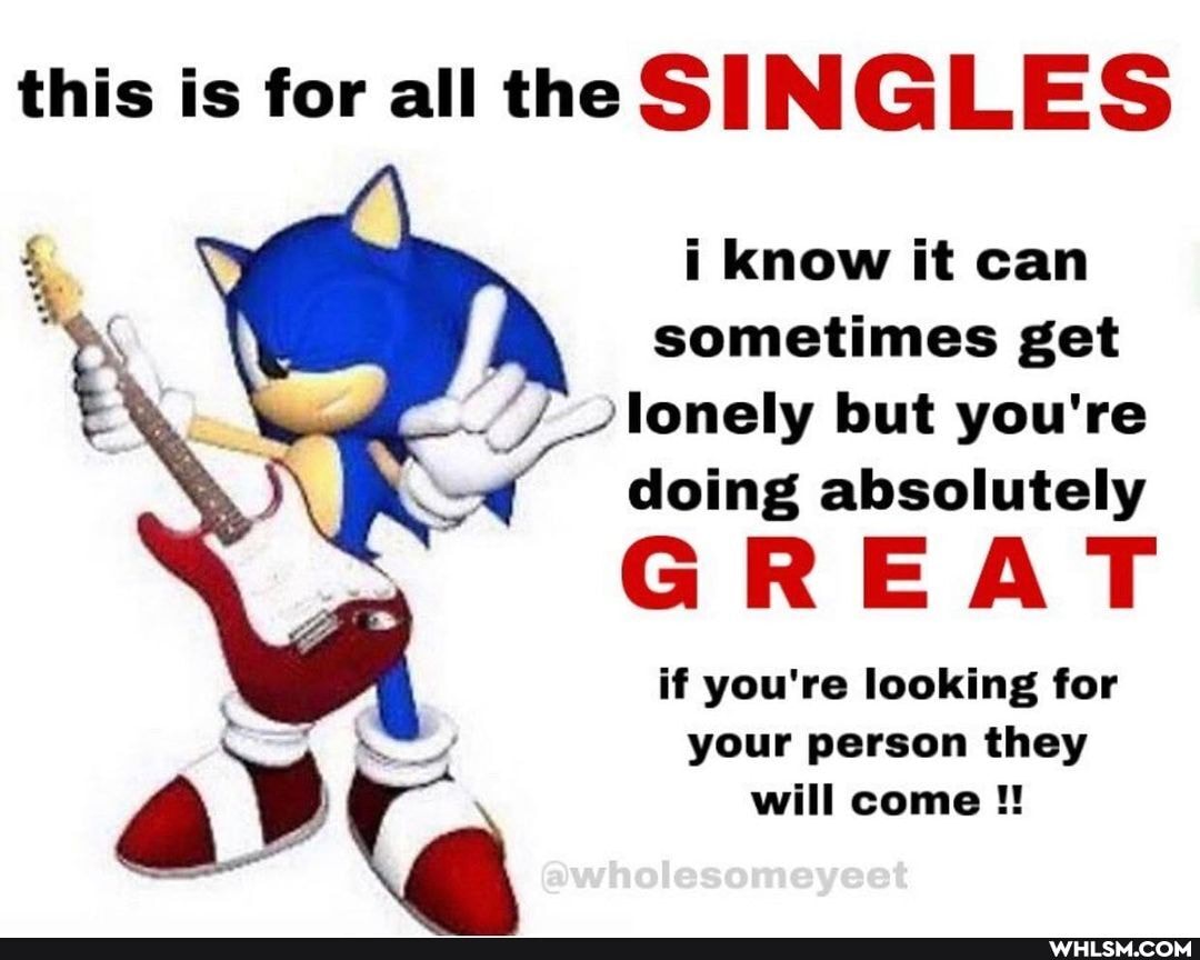 this is for all the SINGLES
i know it can sometimes get
'lonely but you're doing absolutely
GREAT
if you're looking for your person they will come