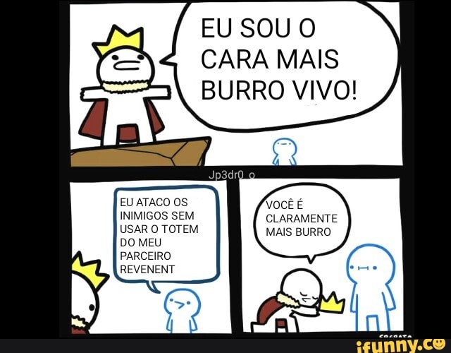 EU SOU O
CARA MAIS
BURRO VIVO!
USAR 0 TOTEM MAI IS BURRO