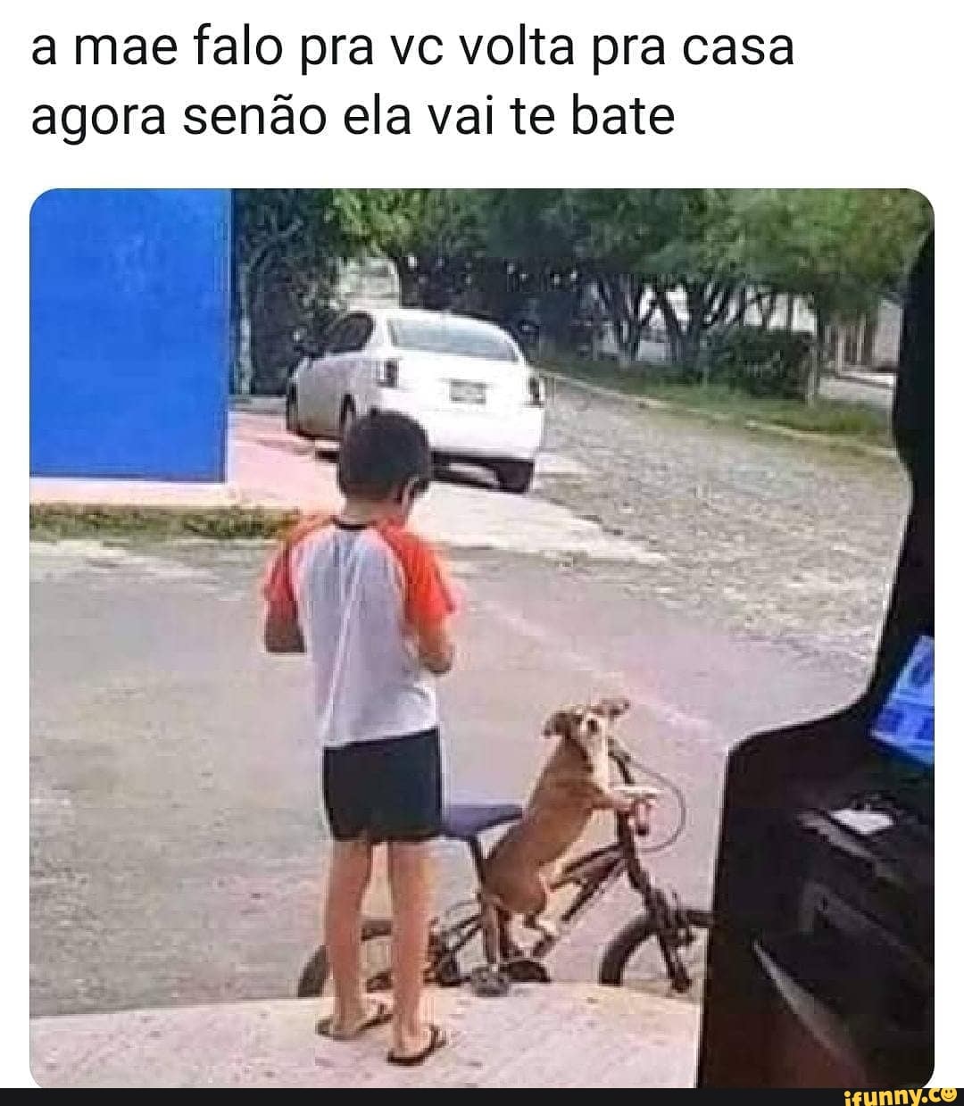 a mae falo pra vc volta pra casa agora senão ela vai te bate