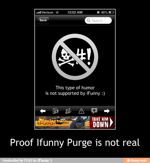 This type of humor
is not supported by iFunny Proof Ifunny Purge is not real - Proof Ifunny Purge is not real