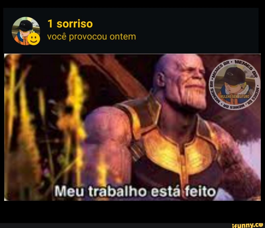 sorriso você provocou ontem
Meu trabalho está feito