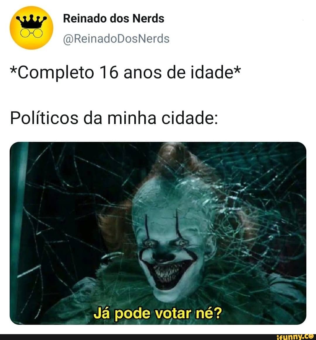 Ndi" Reinado dos Nerds
ReinadoDosNerds
*Completo 16 anos de idade*
Políticos da minha cidade:
Já pode votar né?