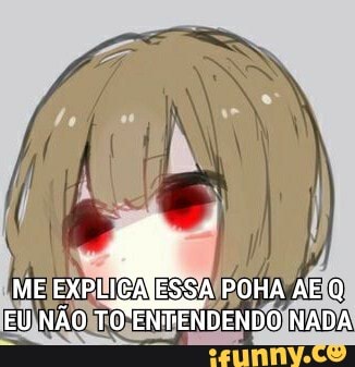 ME EXPLIGATESSA POHA AE Q EU NÃO TO ENTENDENDO NADA