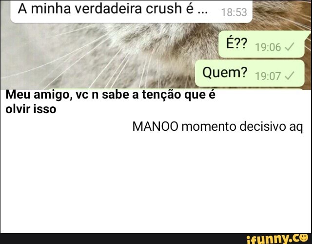 A minha verdadeira crush é
Meu amigo, vc n sabe a tenção que é