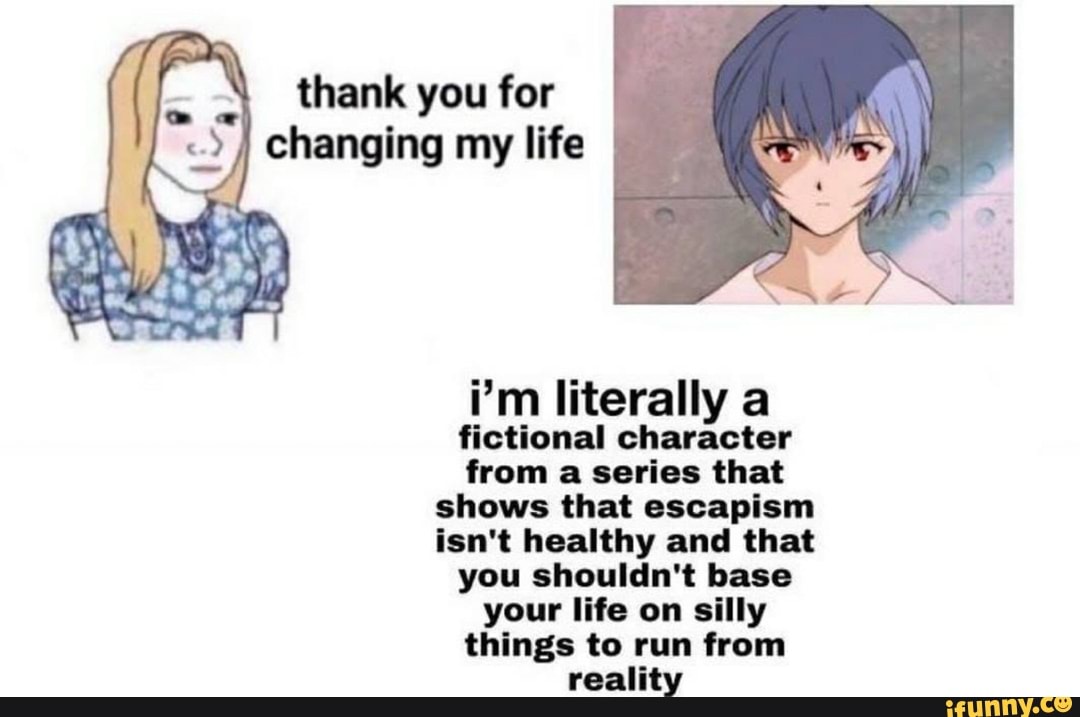 Thank you for changing my life i'm literally a fictional character from ...
