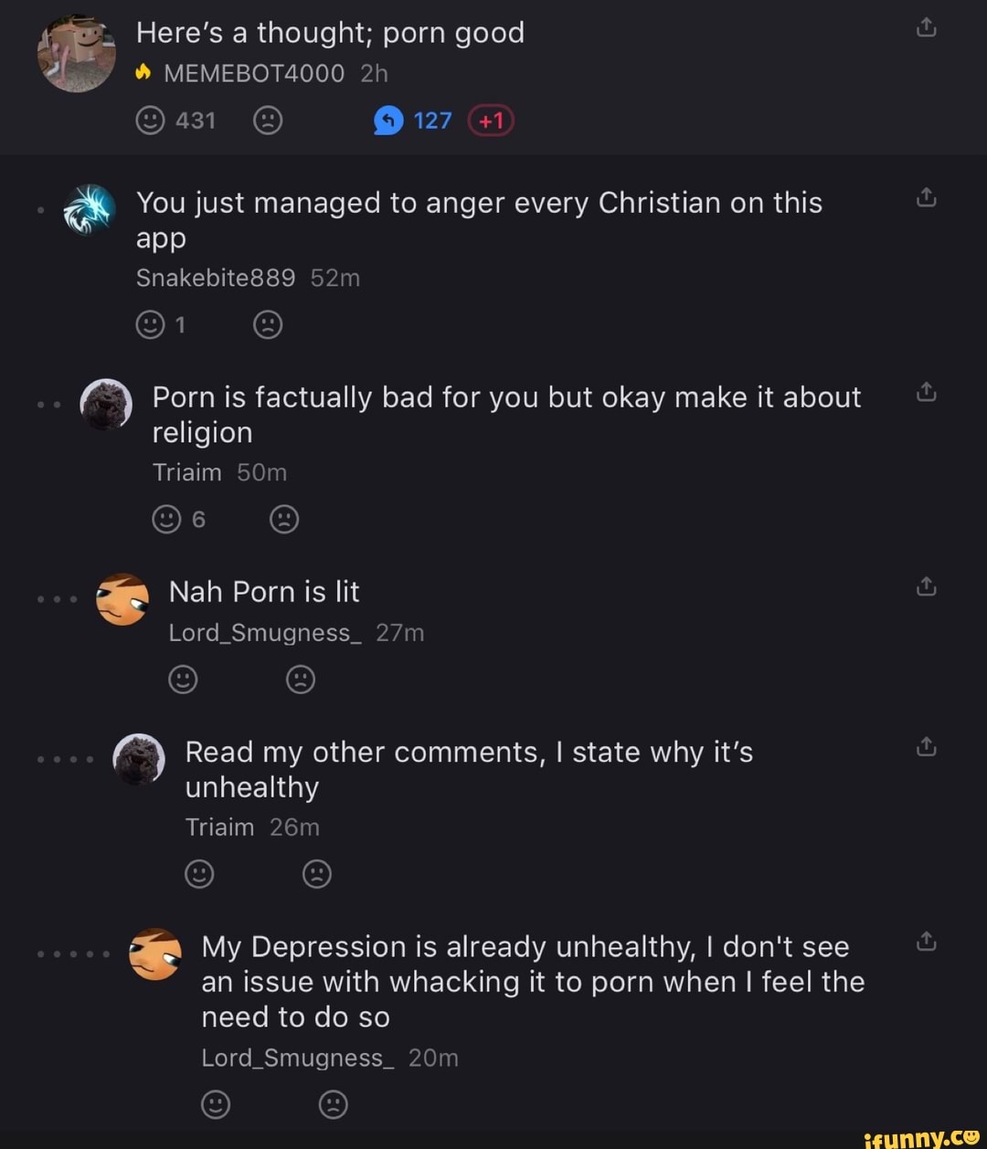 & You just managed to anger every Christian on this
religion
Triaim 50m
my comments, why
unhealthy
an issue with whacking it to porn when I feel the
need to do so
Lordjmugness, 20m
