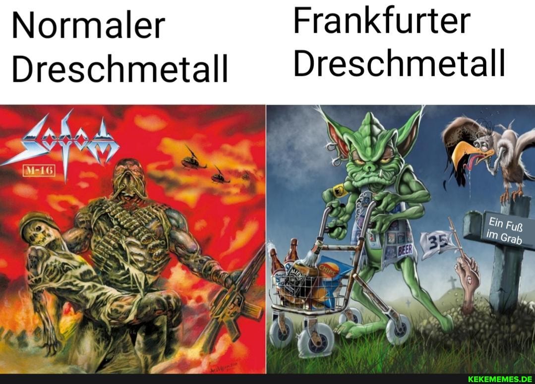 Normaler
Dreschmetaäll
Frankfurter
Dreschmetall
I Ein Fug
Grap