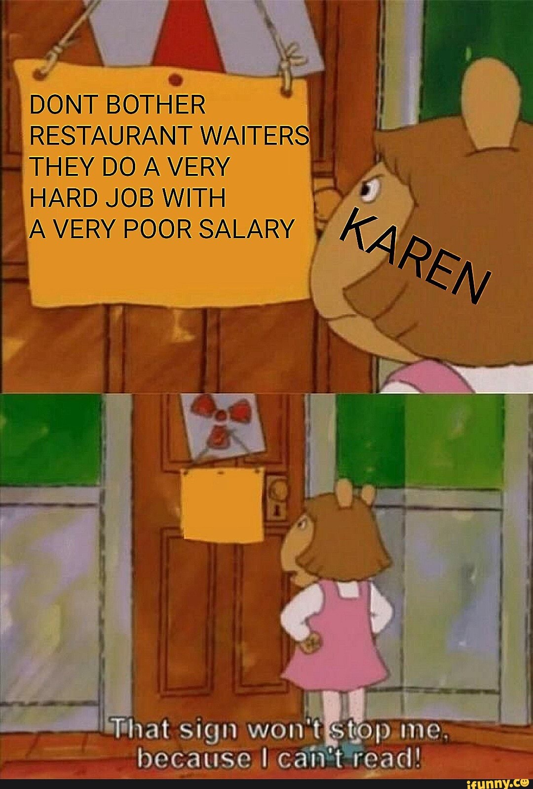 DONT BOTHER
RESTAURANT WAITERS
THEY DO A VERY
HARD JOB WITH
A VERY POOR SALARY