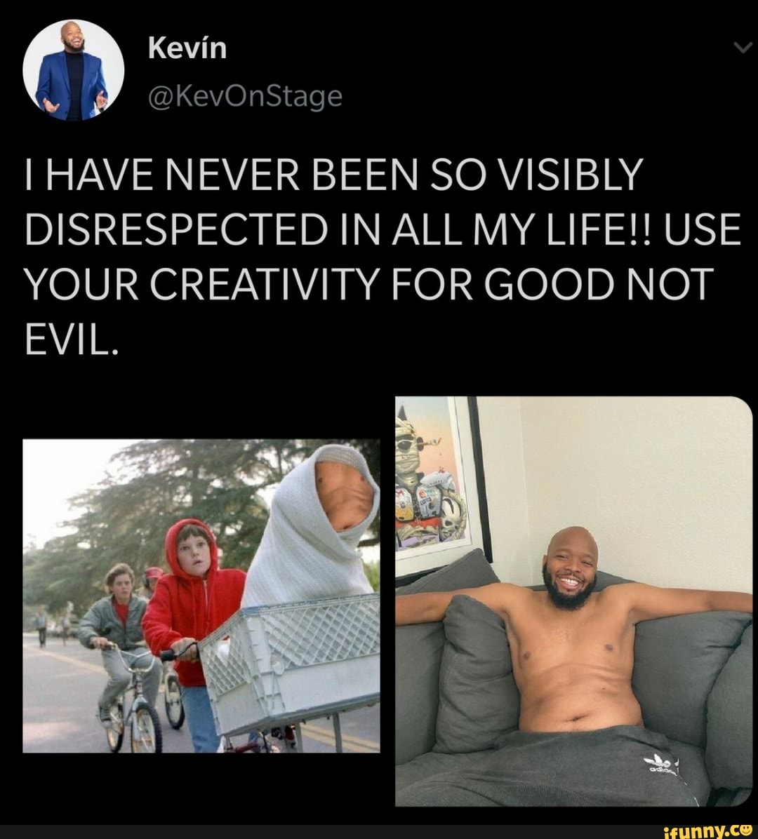I HAVE NEVER BEEN SO VISIBLY
DISRESPECTED IN ALL MY LIFE!! USE
YOUR CREATIVITY FOR GOOD NOT
EVIL.