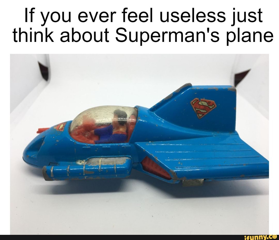 If you ever feel useless just think about Superman's plane