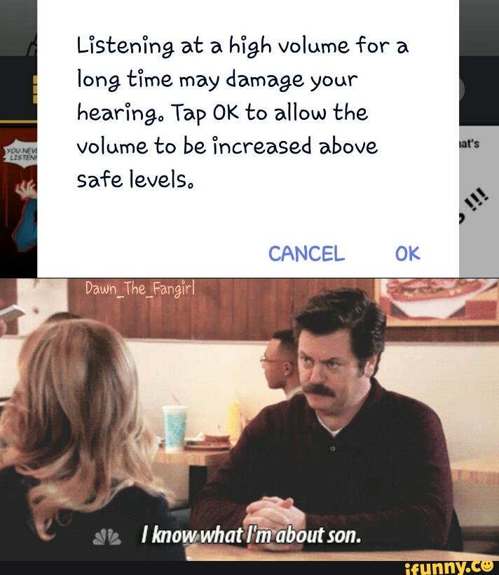 Listening at a
high Volume for a
long tíme damage
hearing, Tap OK to allow the
volume to be “increased above "'
I know what I'fiv‘hbout I0”.