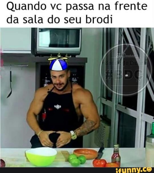 Quando vc passa na frente
da sala do seu brodi