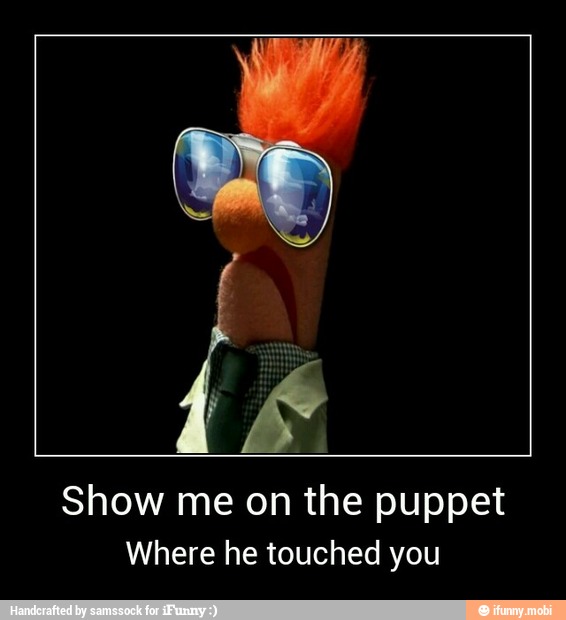 A
Show me on the puppet
Where he touched you - Show me on the puppet
Where he touched you