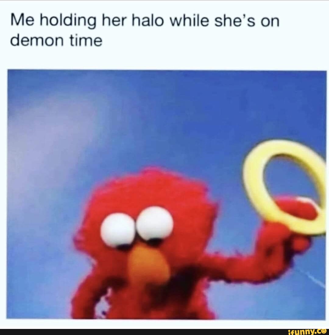 Me holding her halo while she's on demon time - iFunny