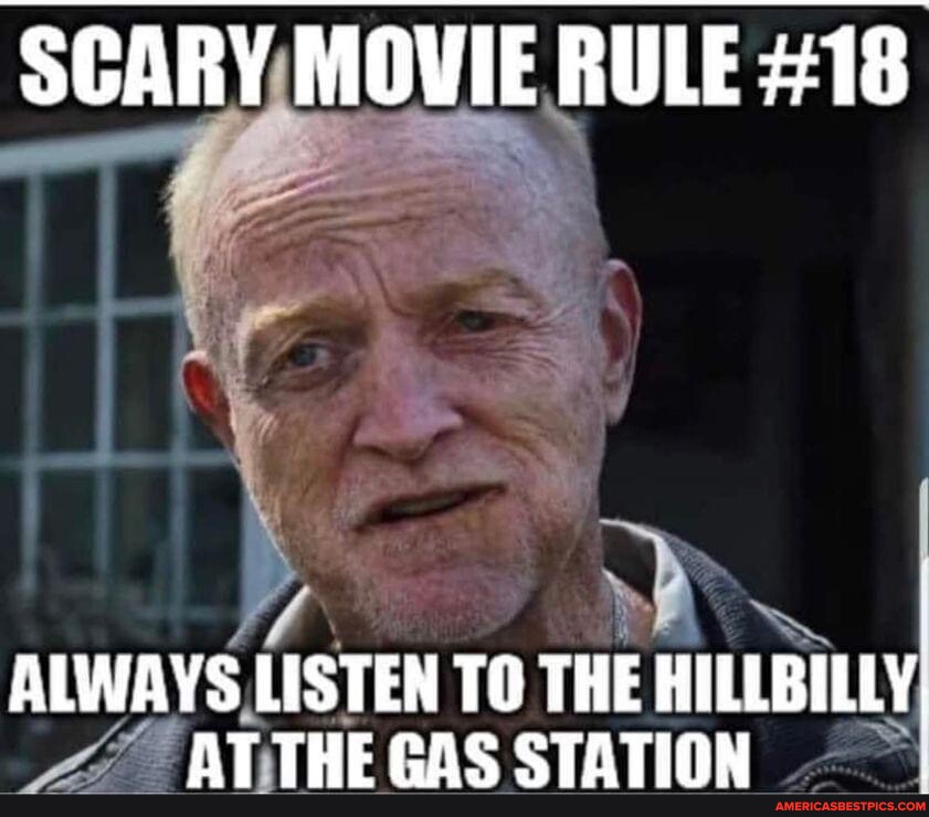 SCARY MOVIE RULE 18 ALWAYS LISTEN TO THE HILLBILLY, AT THE GAS STATION America’s best pics