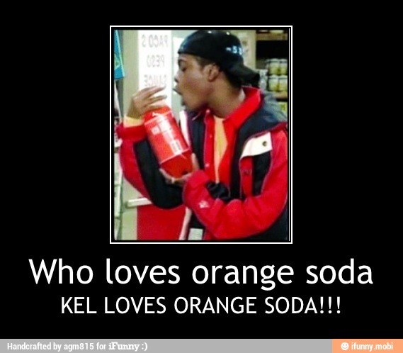 Who loves orange soda
KEL LOVES ORANGE SODA!!! - Who loves orange soda
KEL LOVES ORANGE SODA!!!