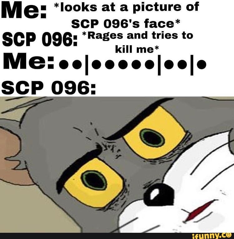 SCP-096-1: *sees 4 pixels of SOP-096's face* SCP-096: - iFunny