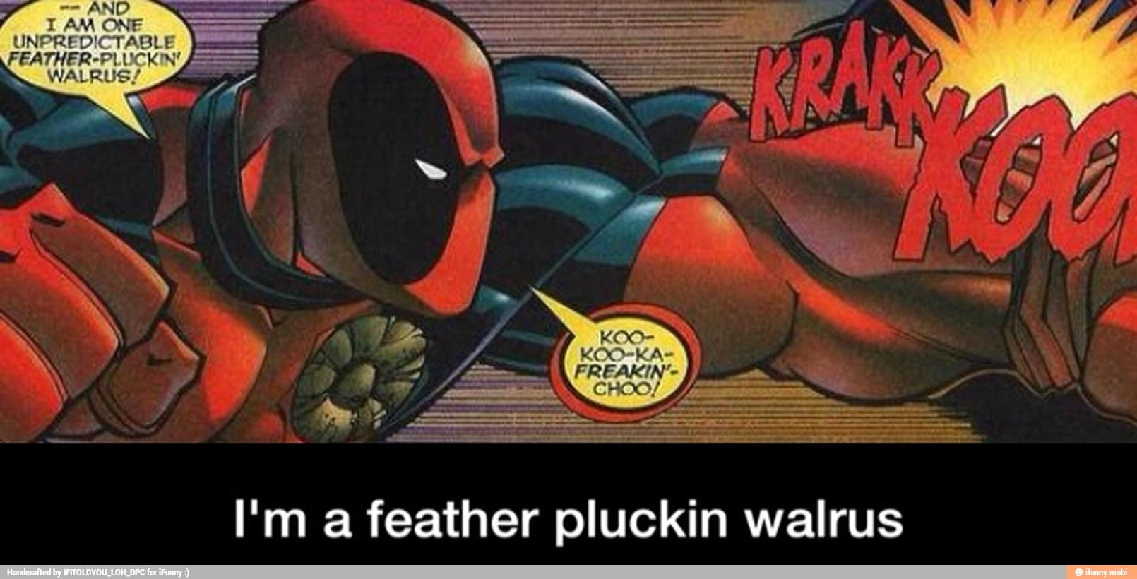 I'm a feather pluckin walrus - I'm a feather pluckin walrus