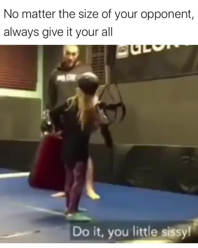 No Matter The Size Of Your Opponent Always Give It Your All Ge Do It You Little Sigsy Ifunny