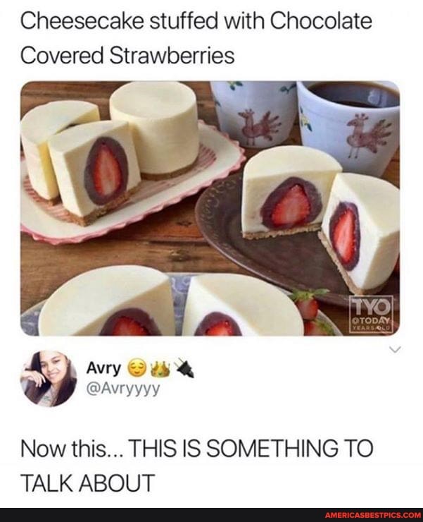 Cheesecake stuffed with Chocolate
Covered Strawberries
PA,
by
@Avryyyy
Now this... THIS IS SOMETHING TO TALK ABOUT