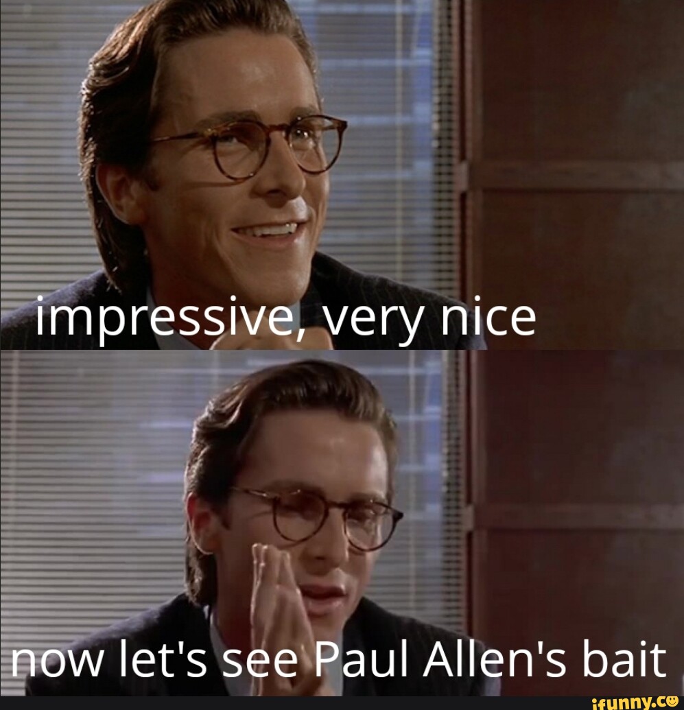 LE IMPressive, Very nice now let's see Paul Allen's Al bait - iFunny