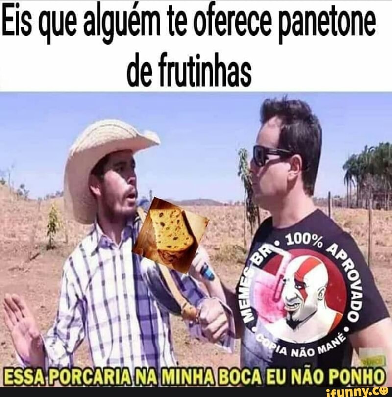 Eis que alguém te oferece panetone
de frutinhas