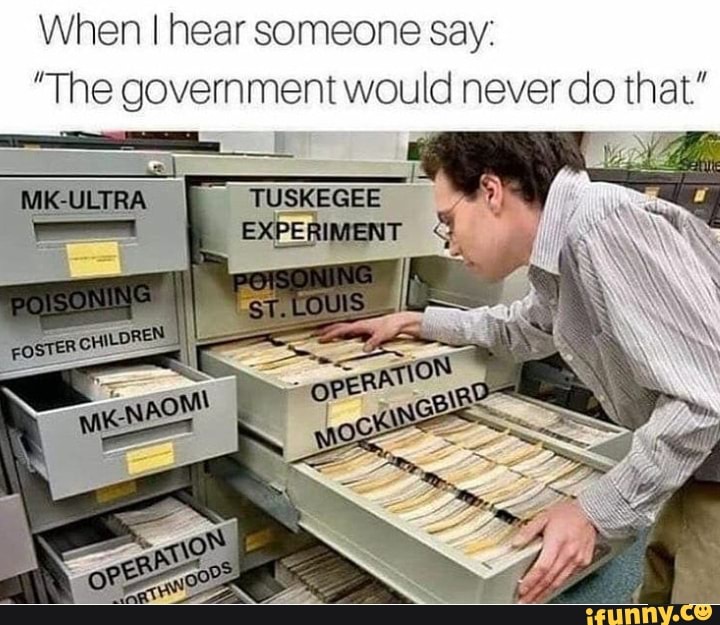 When I hear someone say:
"The government would never do that"
TUSKEGEE
EXPERIMENT 4