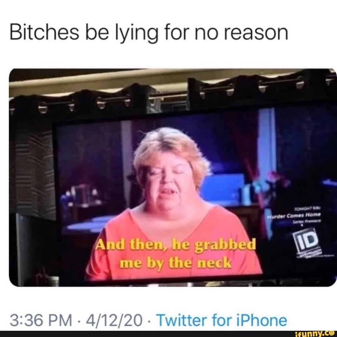 Bitches be lying for no reason And their Me grabbe q me by the neck 36