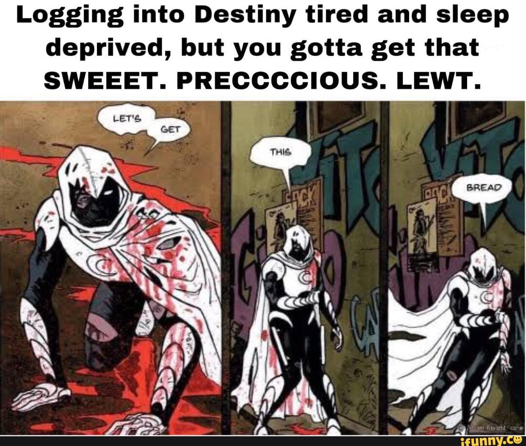 Logging into Destiny tired and sleep deprived, but you gotta get that