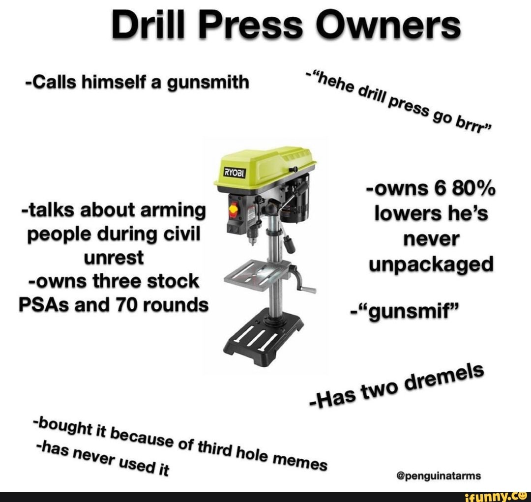 Drill Press Owners 'he, Calls himself a gunsmith Che oy go owns 6