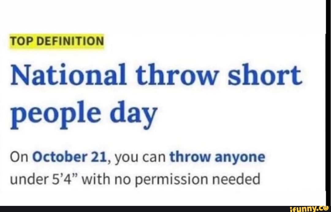 TOP DEFINITION National throw short people day On October 21, you can