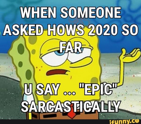 WHEN SOMEONE
SAA
SARCASTICALLY.
