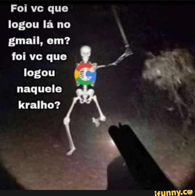 Foi vc que logou lá no
Email, em? foi vc que logou naquele kralho?
