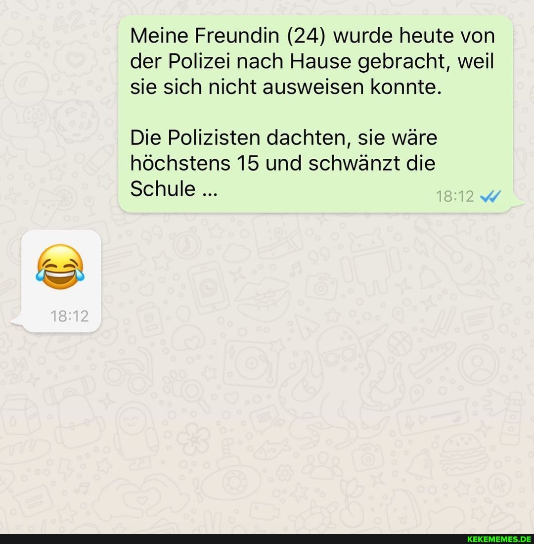 Meine Freundin (24) wurde heute von der Polizei nach Hause gebracht, weil sie sich nicht ausweisen konnte.
Die Polizisten dachten, sie wäre höchstens 15 und schwänzt die
Schule