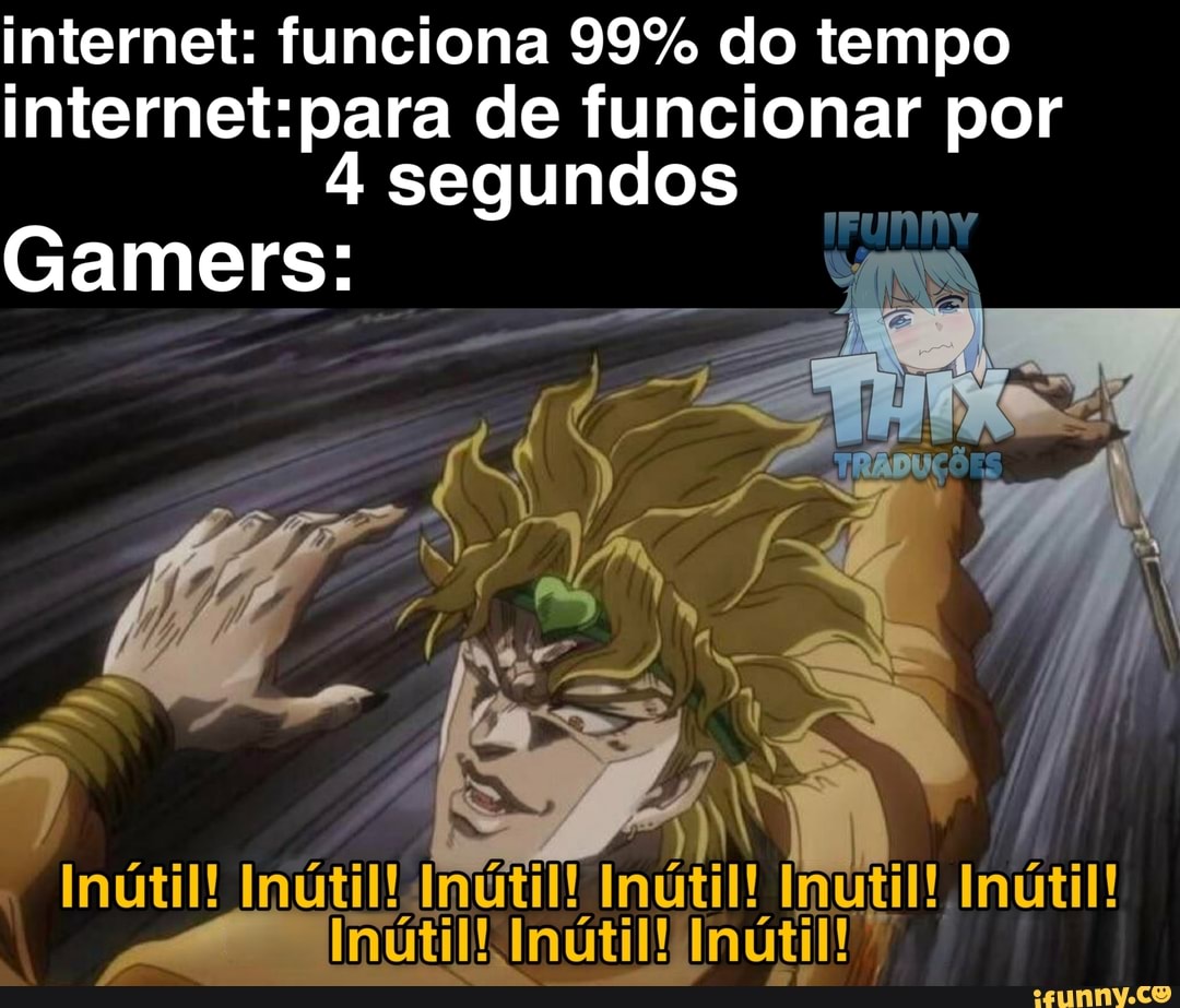 internet: funciona 99% do tempo
internet:para de funcionar por
4 segundos
Gamers: ERRAR Y