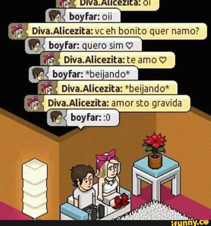 Cm Diva.Alicezita: vceh bonito quer namo?
A boyfar: quero sim 9
(7 Diva.Alicezita: te amo 9
E Diva.
Ace: gravida