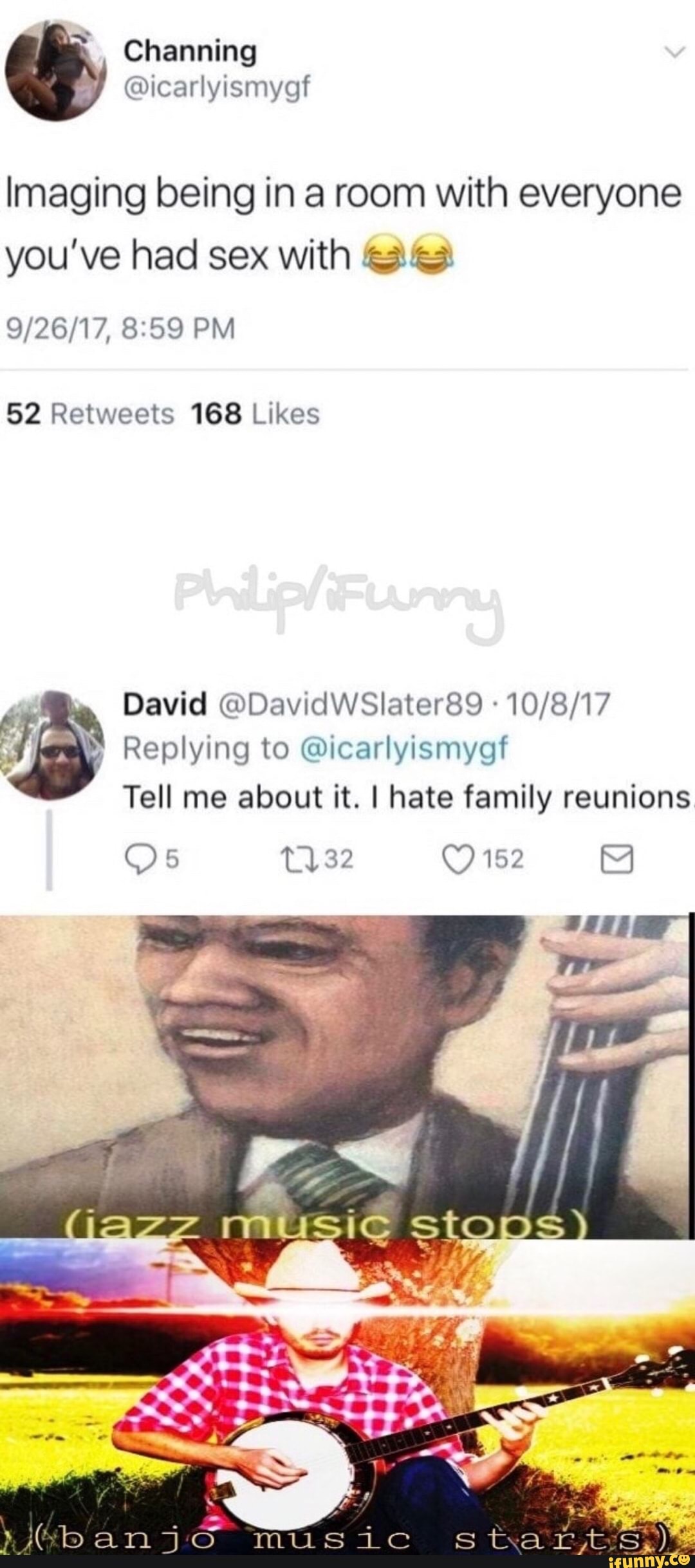 Imaging being in a room with everyone you've had sex with
PM
David @DavidWSlater89
Replying to @icarlyismygf
Tell me about it. I hate family reunions
Os
152
WitbanjO music starts
