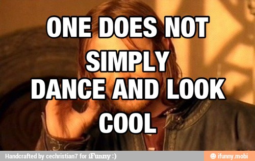 ONE DOES NOT;
SIMBLY
DANCE'AND
COOL