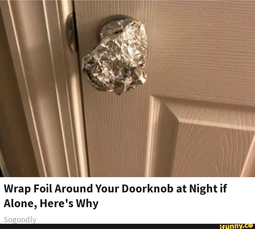 Cay Wrap Foil Around Your Doorknob at Night if Alone, Here's Why