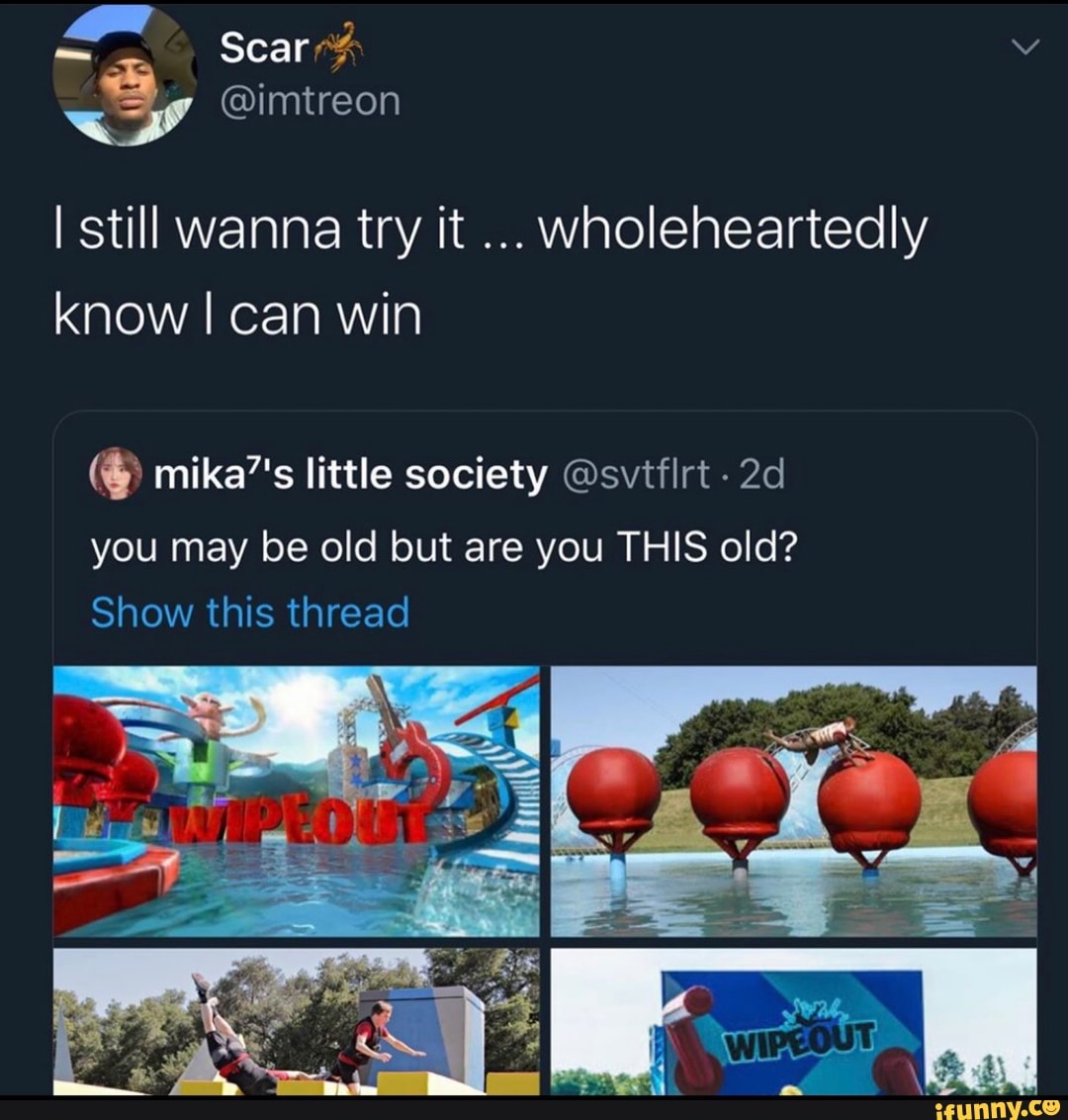 Scar
still wanna try it wholeheartedly know I can win
mika''s little society @svtfirt you may be old but are you THIS old?
Show this thread