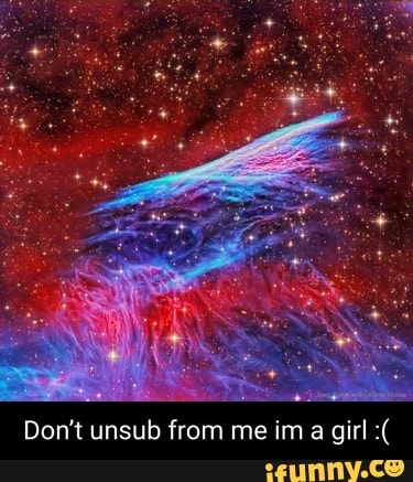 Don't unsub from me im a girl