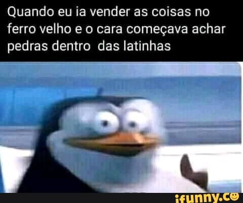 Quando eu ia vender as coisas no ferro velho e o cara começava achar pedras dentro das dentro latinhas