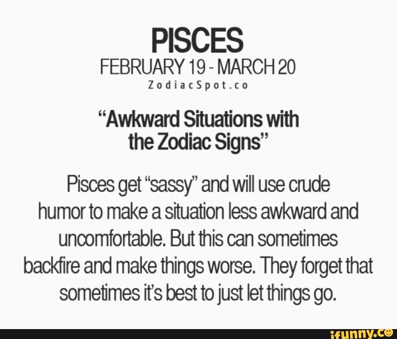PISCES FEBRUARY 19 - MARCH 20 ZadiacSpol.co “Awkward Situations with ...