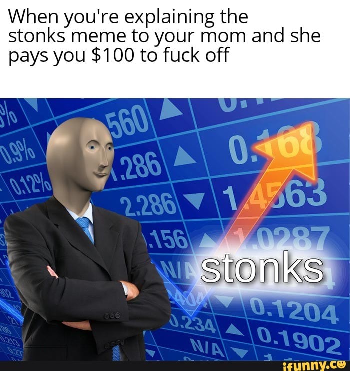 When you're explaining the stonks meme to your mom and she pays you