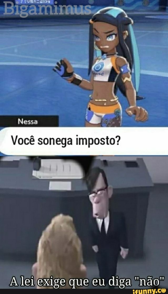 Bigantimus,
Nessa
Você sonega imposto?
lei exige que eu diga "não"