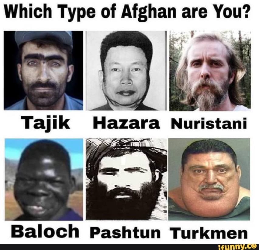 Which Type of Afghan are You? ra Nuristani Baloch Pashtun Turkmen iFunny