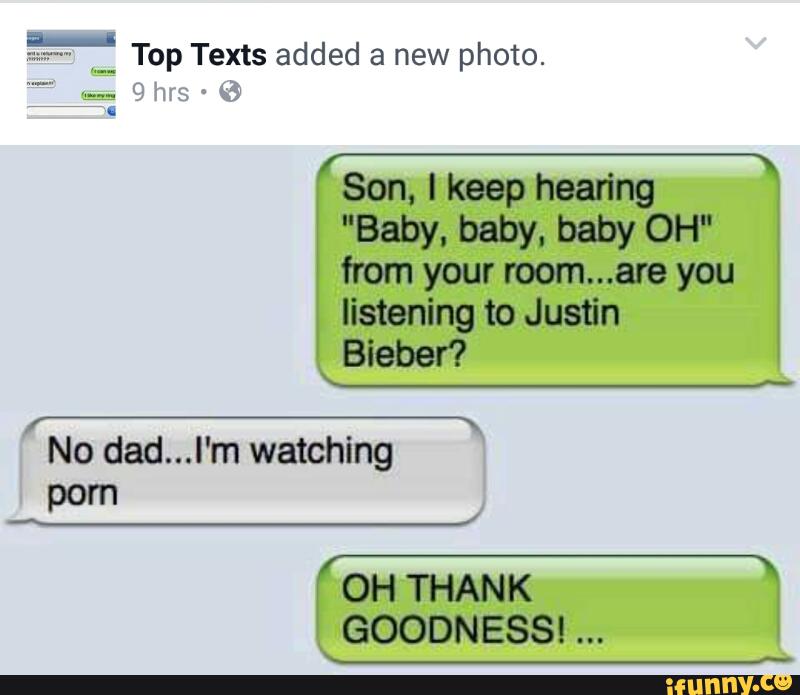 Top Texts Added A New Photo Son I Keep Hearing Baby Baby Baby Oh From Your Mom Are You Listening To Justin Bieber No Dad L M Watching Porn Oh Thank Goodnessi