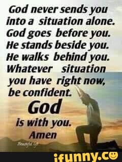God never sends you into a situation alone. God goes before you. He ...