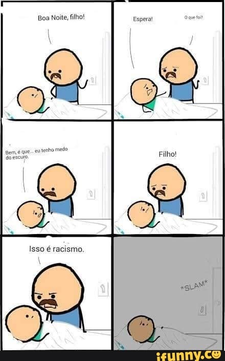Boa Noite, filhot
Isso é racismo,